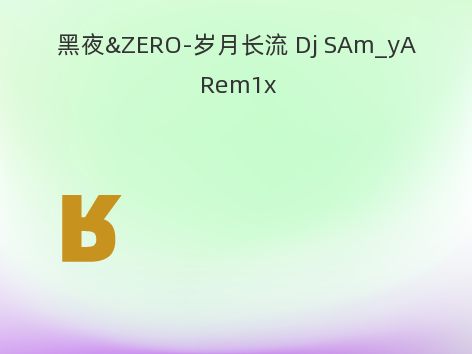 黑夜&ZERO-岁月长流 Dj SAm_yA Rem1x