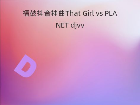 福鼓抖音神曲That Girl vs PLANET djvv