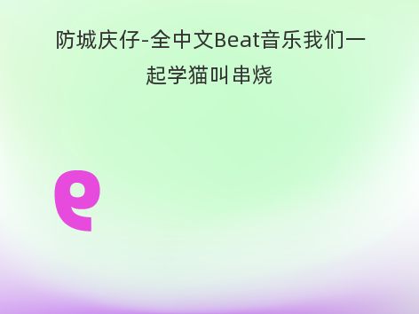 防城庆仔-全中文Beat音乐我们一起学猫叫串烧