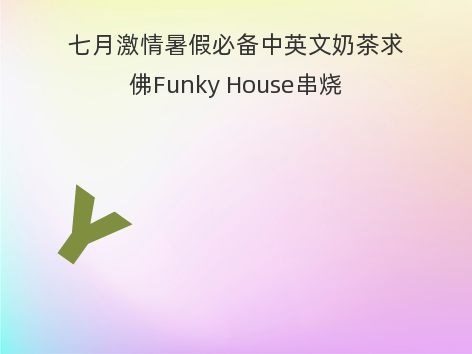 七月激情暑假必备中英文奶茶求佛Funky House串烧