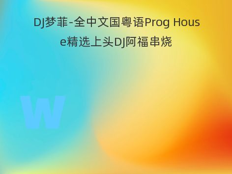 DJ梦菲-全中文国粤语Prog House精选上头DJ阿福串烧