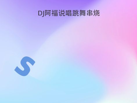 DJ阿福说唱跳舞串烧