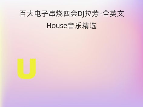 百大电子串烧四会DJ拉芳-全英文House音乐精选