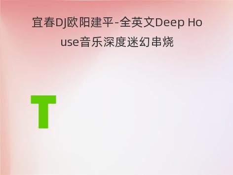 宜春DJ欧阳建平-全英文Deep House音乐深度迷幻串烧