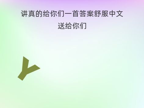 讲真的给你们一首答案舒服中文送给你们