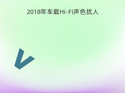 2018年车载Hi-Fi声色扰人