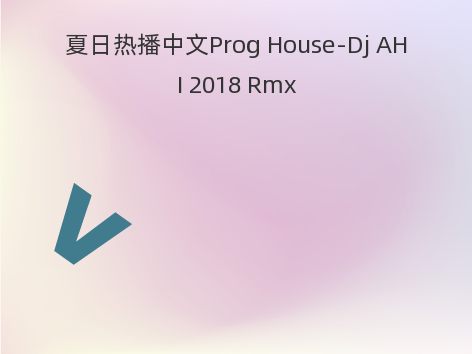 夏日热播中文Prog House-Dj AHI 2018 Rmx