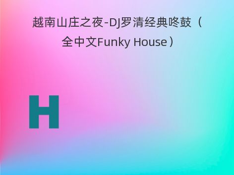 越南山庄之夜-DJ罗清经典咚鼓（全中文Funky House）