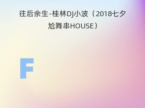 往后余生-桂林DJ小波（2018七夕尬舞串HOUSE）