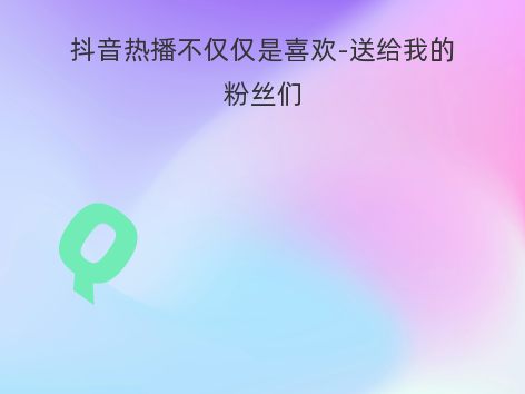 抖音热播不仅仅是喜欢-送给我的粉丝们