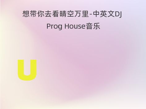 想带你去看晴空万里-中英文DJ Prog House音乐