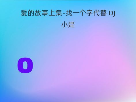 爱的故事上集-找一个字代替 DJ小建