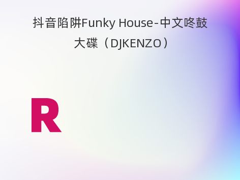 抖音陷阱Funky House-中文咚鼓大碟（DJKENZO）